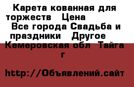 Карета кованная для торжеств › Цена ­ 230 000 - Все города Свадьба и праздники » Другое   . Кемеровская обл.,Тайга г.